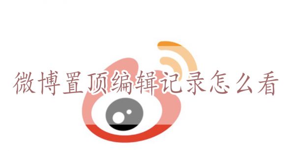 微博置顶编辑记录怎么看