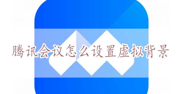 腾讯会议怎么设置虚拟背景