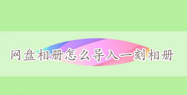 网盘相册怎么导入一刻相册
