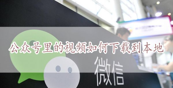 公众号里的视频如何下载到本地