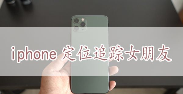 iphone定位追踪女朋友