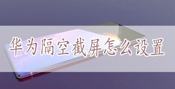 华为隔空截屏怎么设置