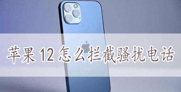 苹果12怎么拦截骚扰电话