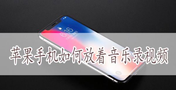 苹果手机如何放着音乐录视频