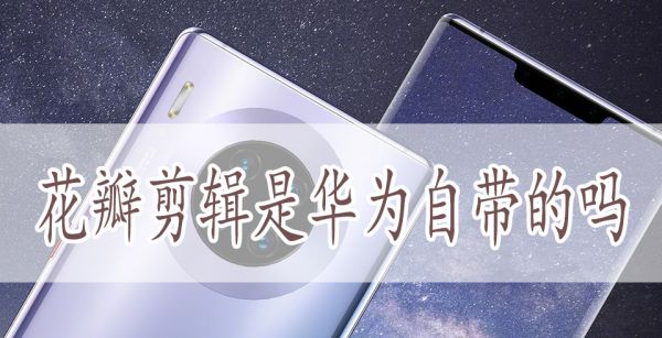 花瓣剪辑是华为自带的吗