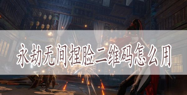 永劫无间捏脸二维码怎么用