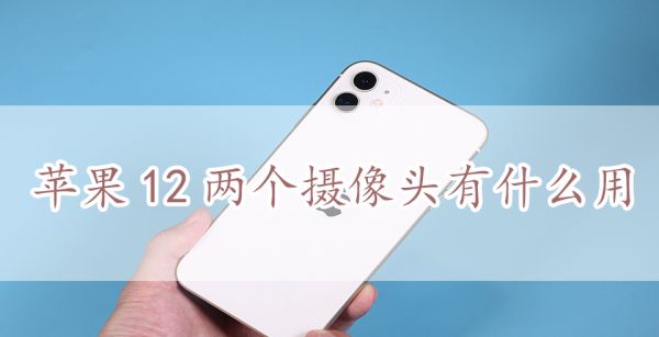 苹果12两个摄像头有什么用
