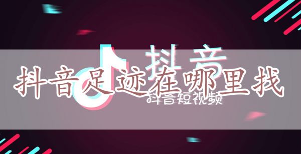 抖音足迹在哪里找