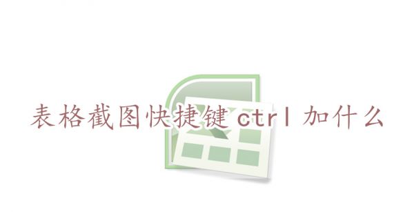 表格截图快捷键ctrl加什么