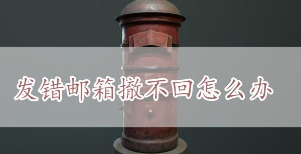 发错邮箱撤不回怎么办