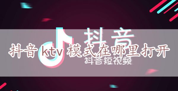 抖音ktv模式在哪里打开