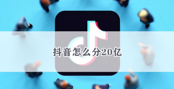 抖音怎么分20亿