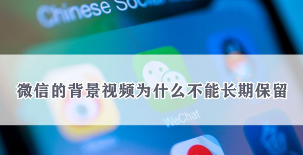 微信的背景视频为什么不能长期保留