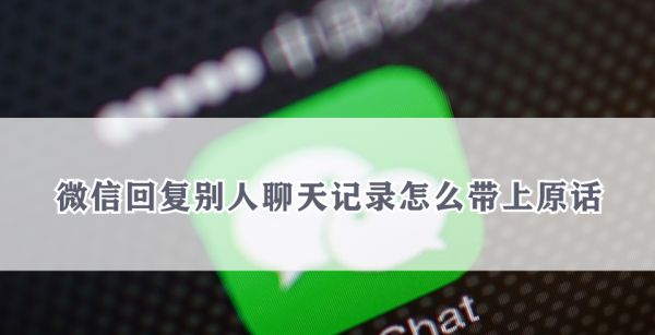 微信回复别人聊天记录怎么带上原话