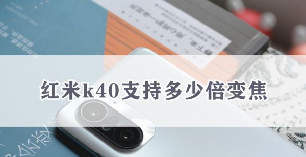 红米k40支持多少倍变焦
