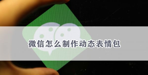 微信怎么制作动态表情包