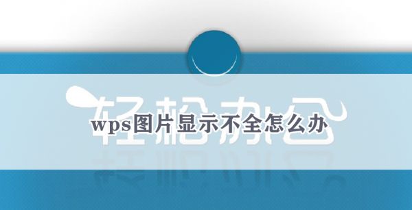 wps图片显示不全怎么办