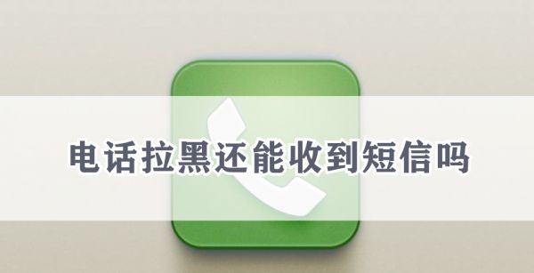 电话拉黑还能收到短信吗