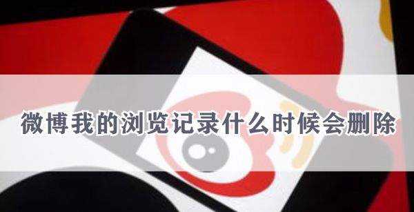 微博我的浏览记录什么时候会删除