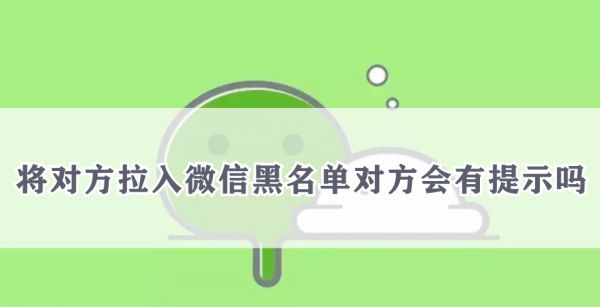 将对方拉入微信黑名单对方会有提示吗