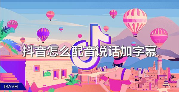抖音怎么配音说话加字幕