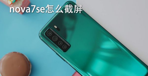 nova7se怎么截屏