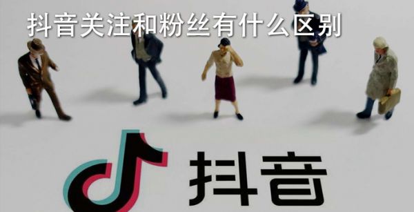 抖音关注和粉丝有什么区别