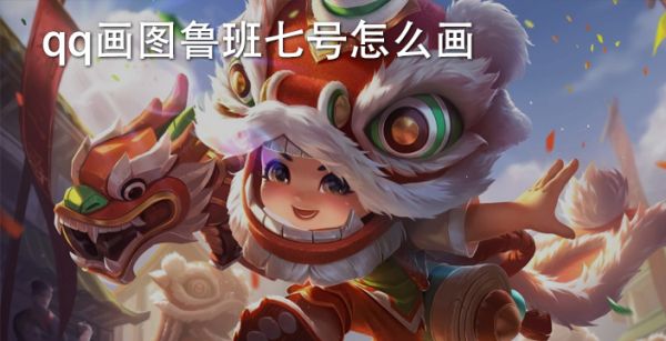 qq画图鲁班七号怎么画