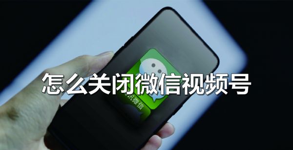 怎么关闭微信视频号