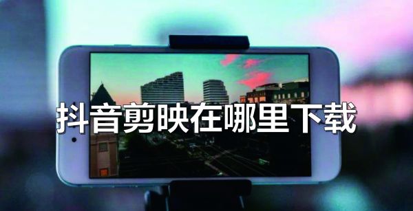 抖音剪映在哪里下载