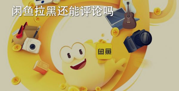 闲鱼拉黑还能评论吗