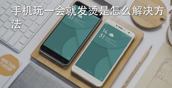 手机玩一会就发烫是怎么解决方法