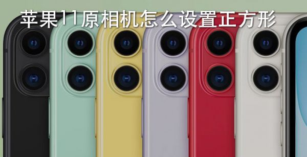 苹果11原相机怎么设置正方形