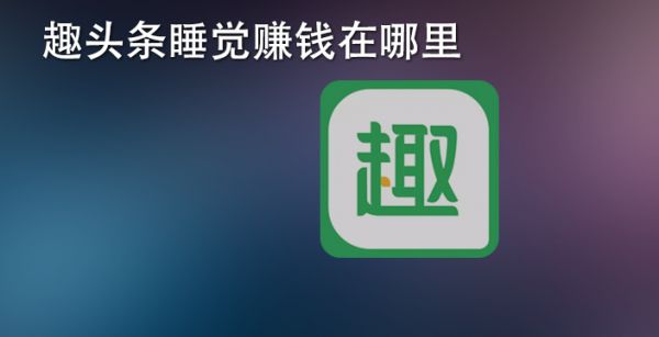 趣头条睡觉赚钱在哪里