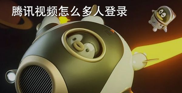 腾讯视频怎么多人登录