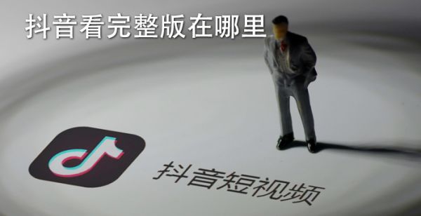 抖音看完整版在哪里