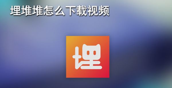埋堆堆怎么下载视频