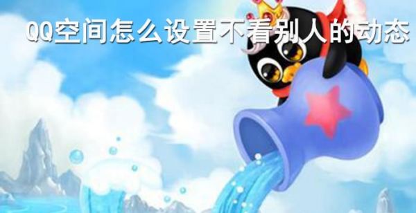 QQ空间怎么设置不看别人的动态