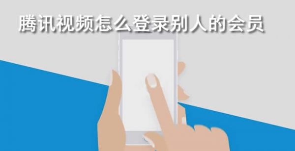 腾讯视频怎么登录别人的会员