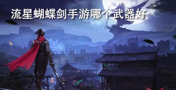 流星蝴蝶剑手游哪个武器好